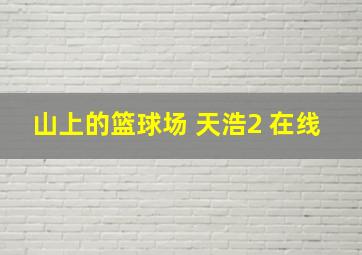 山上的篮球场 天浩2 在线